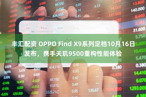 丰汇配资 OPPO Find X9系列定档10月16日发布，携手天玑9500重构性能体验
